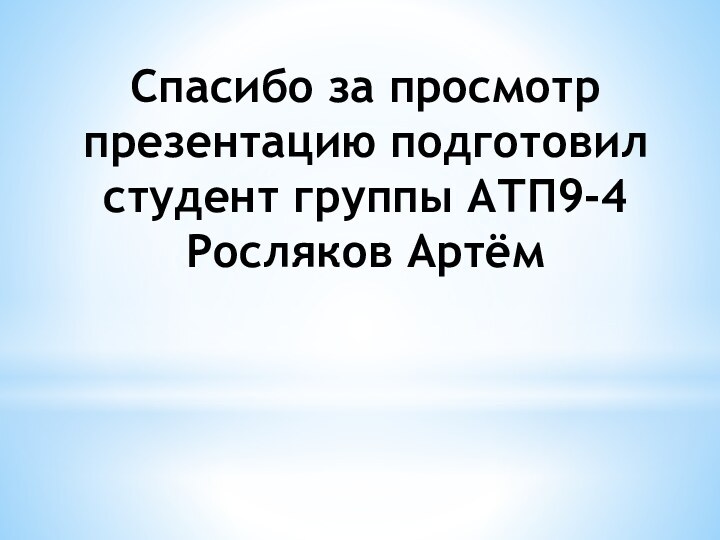 Спасибо за просмотр презентацию подготовил студент группы АТП9-4 Росляков Артём