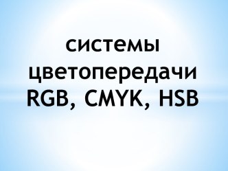 Системы цветопередачи RGB, CMYK, HSB