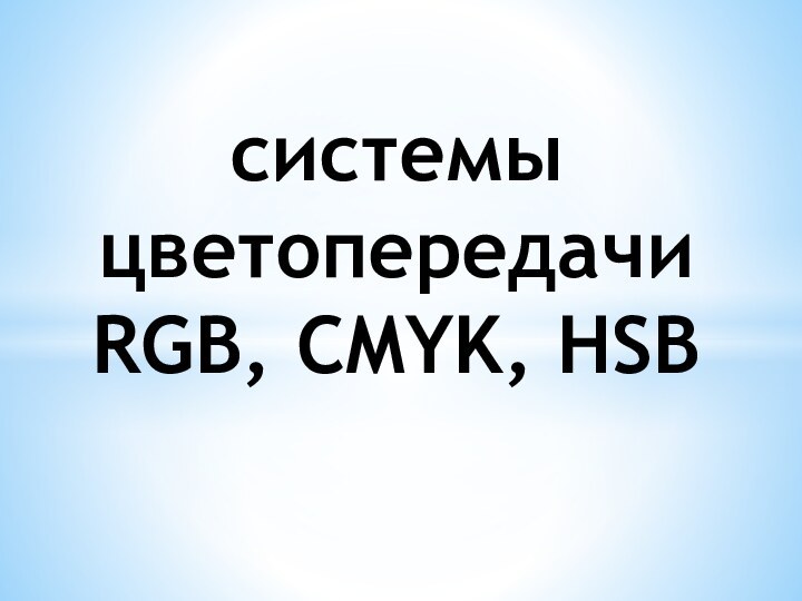 системы цветопередачи RGB, CMYK, HSB