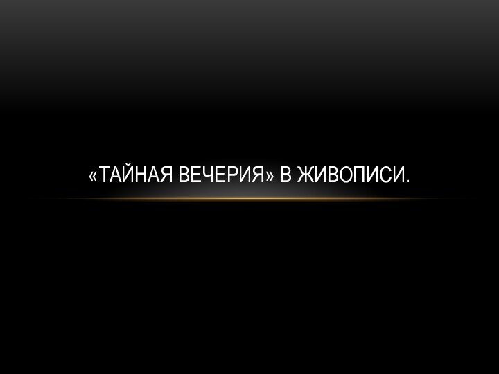 «ТАЙНАЯ ВЕЧЕРИЯ» В ЖИВОПИСИ.