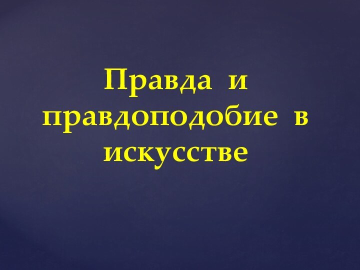 Правда и правдоподобие в искусстве