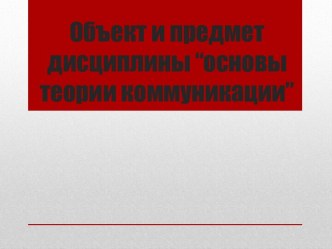 Объект и предмет дисциплины “основы теории коммуникации”