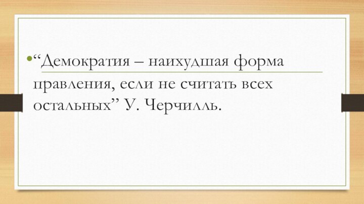 “Демократия – наихудшая форма правления, если не считать всех остальных” У. Черчилль.