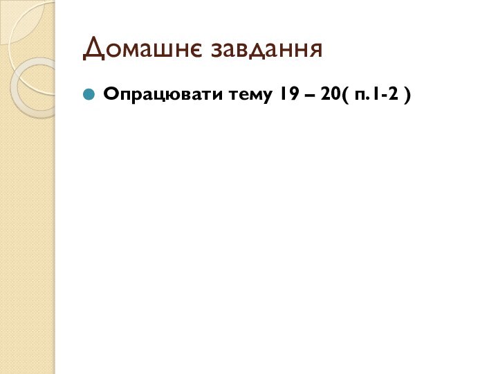 Домашнє завданняОпрацювати тему 19 – 20( п.1-2 )