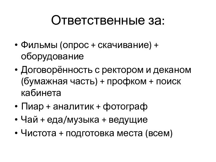 Ответственные за:Фильмы (опрос + скачивание) + оборудованиеДоговорённость с ректором и деканом(бумажная часть)