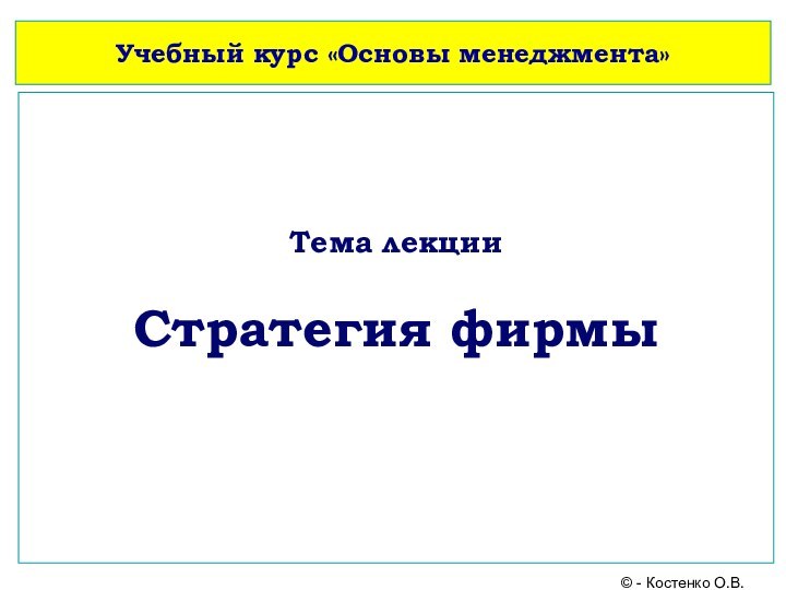 Учебный курс «Основы менеджмента»   Тема лекции   Стратегия фирмы