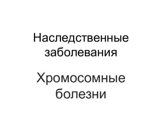 Наследственные заболевания. Хромосомные болезни