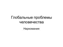 Глобальные проблемы человечества. Наркомания