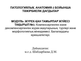 Компенсирленген және декомпенсирленген жүрек ақауларының түрлері және морфологиялық мінездемесі. Балалардағы ерекшеліктері