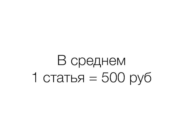 В среднем 1 статья = 500 руб