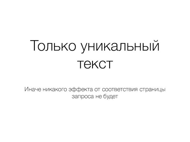 Только уникальный текст Иначе никакого эффекта от соответствия страницы запроса не будет