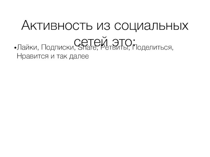 Активность из социальных сетей это:Лайки, Подписки, Share, Ретвиты, Поделиться, Нравится и так далее