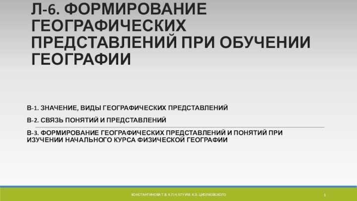 Л-6. ФОРМИРОВАНИЕ ГЕОГРАФИЧЕСКИХ ПРЕДСТАВЛЕНИЙ ПРИ ОБУЧЕНИИ ГЕОГРАФИИВ-1. ЗНАЧЕНИЕ, ВИДЫ ГЕОГРАФИЧЕСКИХ ПРЕДСТАВЛЕНИЙВ-2. СВЯЗЬ