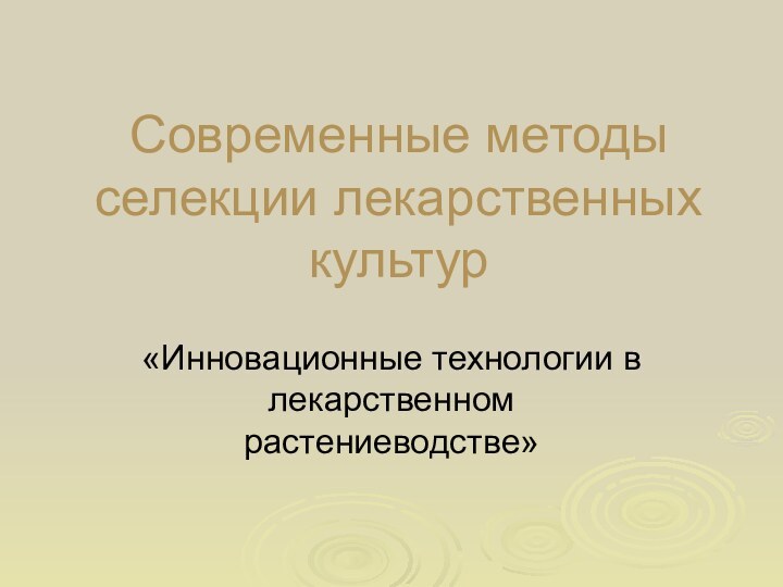 Современные методы селекции лекарственных культур«Инновационные технологии в лекарственном растениеводстве»