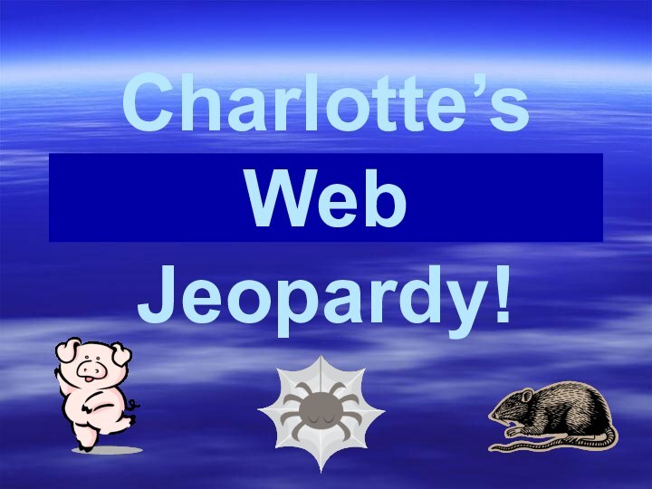 Click Once to BeginCharlotte’s Web Jeopardy!