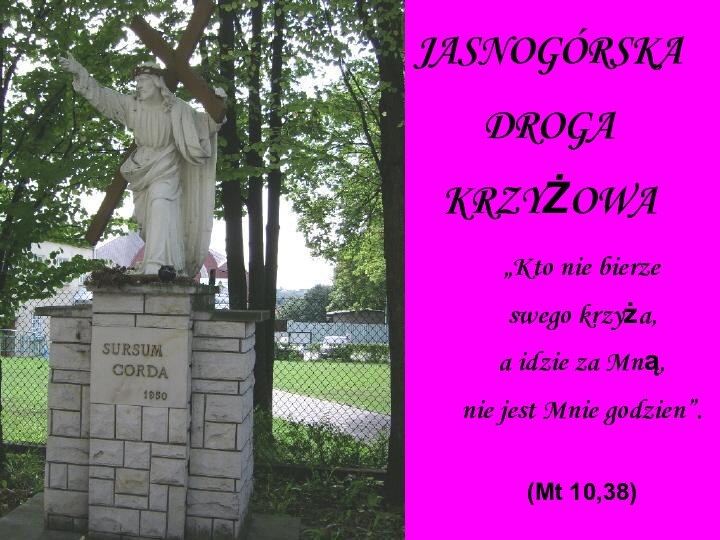 JASNOGÓRSKADROGAKRZYŻOWA„Kto nie bierze swego krzyża,a idzie za Mną, nie jest Mnie godzien”.(Mt 10,38)