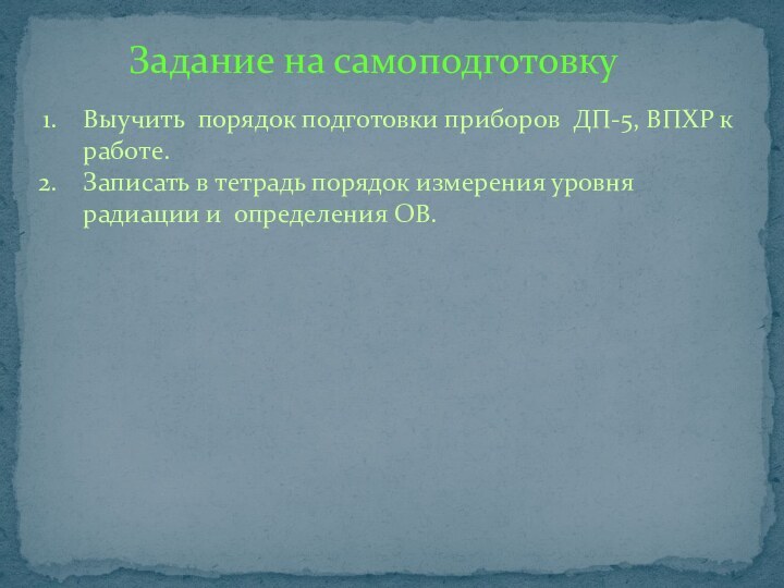 Задание на самоподготовку Выучить порядок подготовки приборов ДП-5, ВПХР к работе. Записать