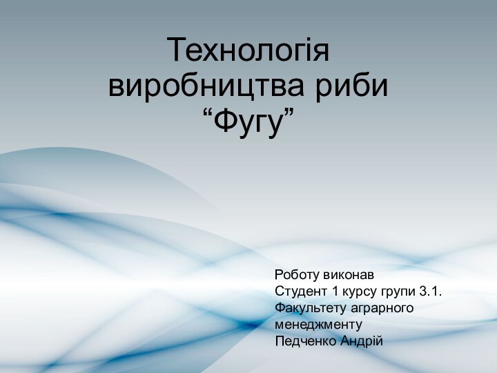 Технологія виробництва риби “Фугу”Роботу виконав Студент 1 курсу групи 3.1. Факультету аграрного менеджментуПедченко Андрій