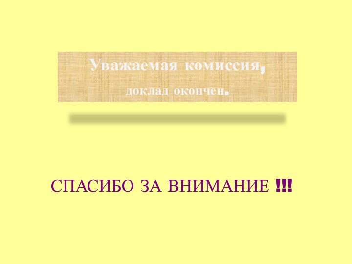 Уважаемая комиссия, доклад окончен.СПАСИБО ЗА ВНИМАНИЕ !!!