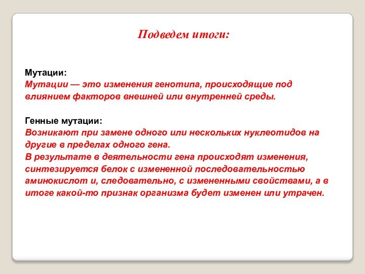 Подведем итоги:Мутации:Мутации — это изменения генотипа, происходящие под влиянием факторов внешней или