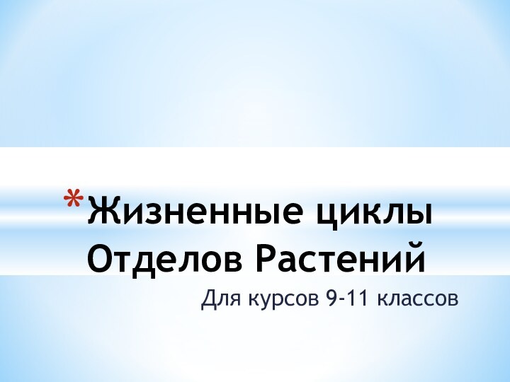 Для курсов 9-11 классовЖизненные циклы Отделов Растений