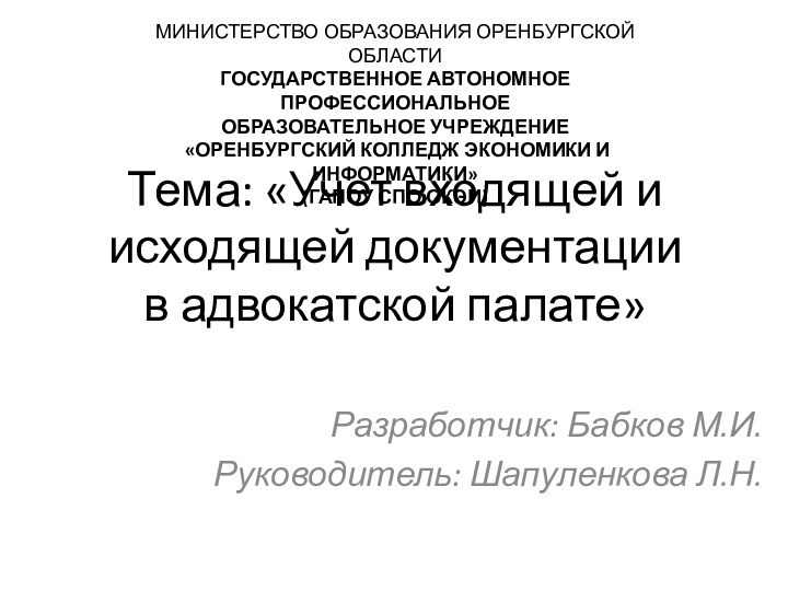 Тема: «Учет входящей и исходящей документации в адвокатской палате»Разработчик: Бабков М.И.Руководитель: Шапуленкова