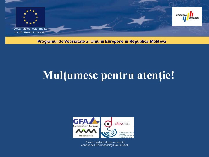 Mulţumesc pentru atenție!Programul de Vecinătate al Uniunii Europene în Republica Moldova  Proiect implementat