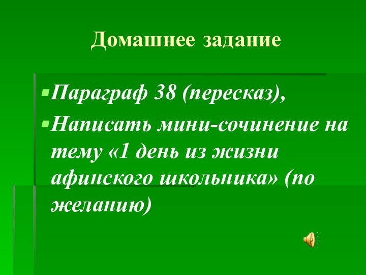 Домашнее заданиеПараграф 38 (пересказ),Написать мини-сочинение на тему «1 день из жизни афинского школьника» (по желанию)