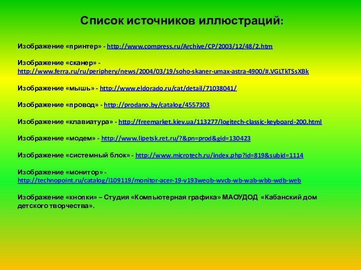 Список источников иллюстраций:Изображение «принтер» - http://www.compress.ru/Archive/CP/2003/12/48/2.htmИзображение «сканер» - http://www.ferra.ru/ru/periphery/news/2004/03/19/soho-skaner-umax-astra-4900/#.VGLTkTSsXBkИзображение «мышь» - http://www.eldorado.ru/cat/detail/71038041/Изображение