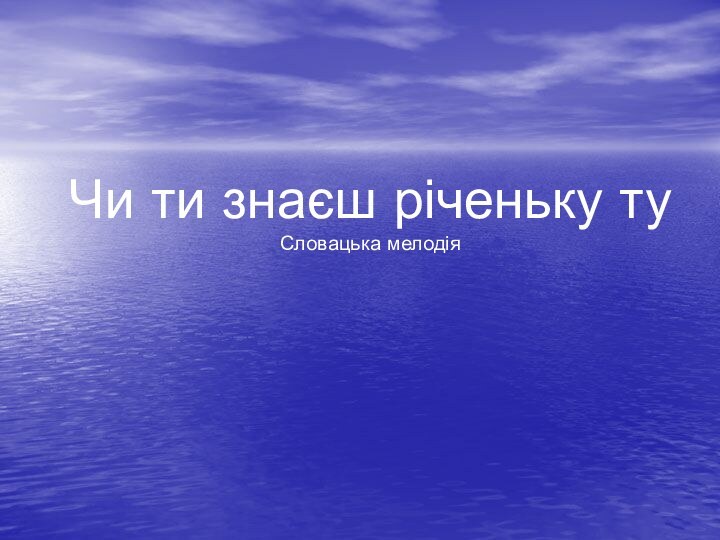 Чи ти знаєш річеньку ту Словацька мелодія