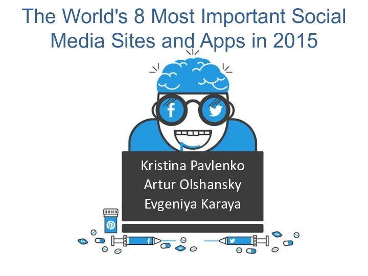 The World's 8 Most Important Social Media Sites and Apps in 2015Kristina PavlenkoArtur OlshanskyEvgeniya Karaya