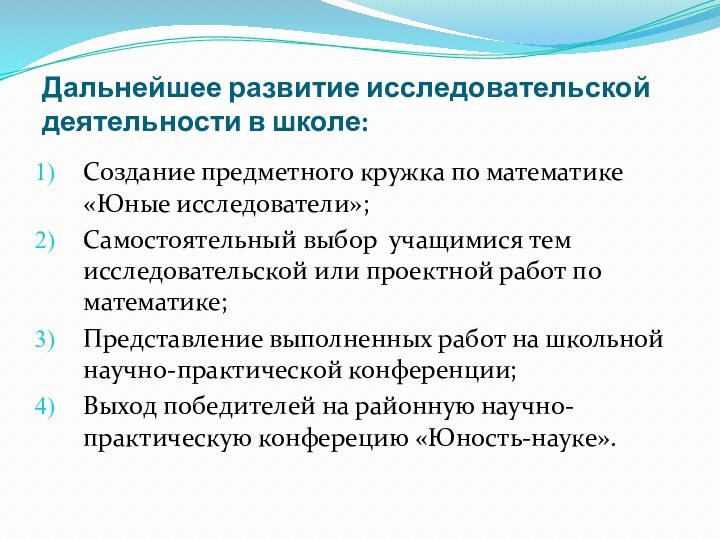 Дальнейшее развитие исследовательской деятельности в школе:Создание предметного кружка по математике «Юные исследователи»;Самостоятельный