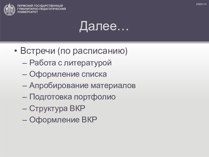 Далее…Встречи (по расписанию)Работа с литературойОформление списка Апробирование материаловПодготовка портфолиоСтруктура ВКРОформление ВКР