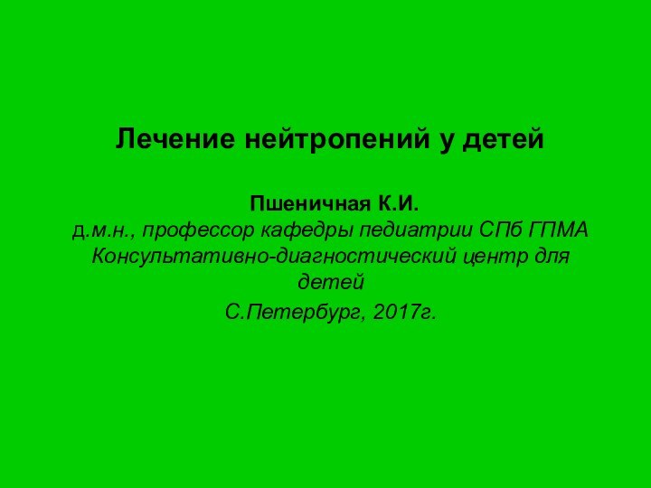 Лечение нейтропений у детей    Пшеничная К.И. д.м.н., профессор кафедры