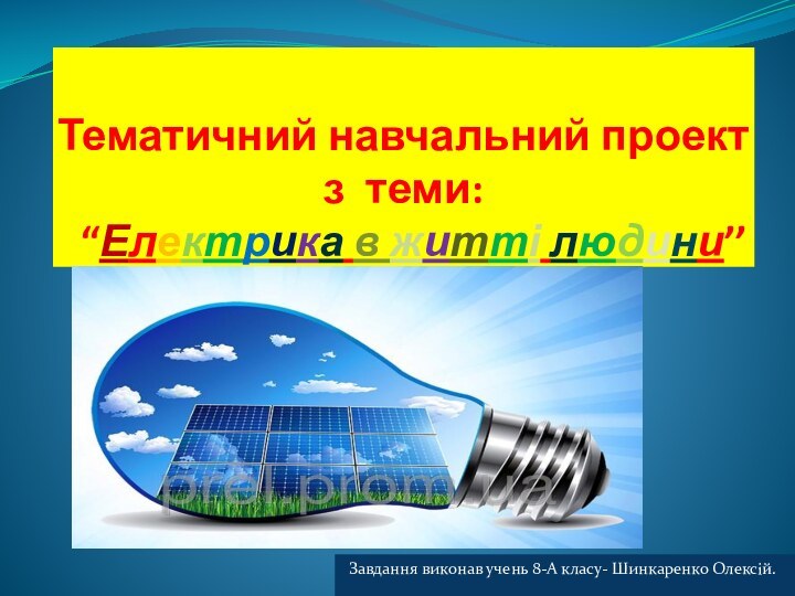 Тематичний навчальний проект з теми:  “Електрика в житті людини’’Завдання виконав учень