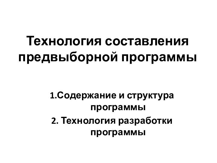 Технология составления предвыборной программы1.Содержание и структура программы2. Технология разработки программы