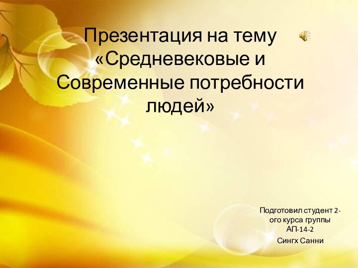 Презентация на тему «Средневековые и Современные потребности людей»Подготовил студент 2-ого курса группы АП-14-2Сингх Санни