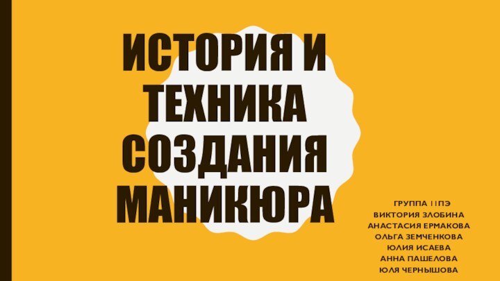 ИСТОРИЯ И ТЕХНИКА     СОЗДАНИЯ МАНИКЮРА  ГРУППА 11ПЭВИКТОРИЯ