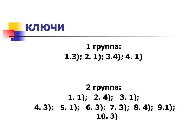 ключи1 группа:1.3); 2. 1); 3.4); 4. 1)2 группа: 1. 1);  2.