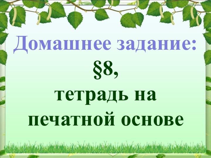 Домашнее задание:§8,тетрадь на печатной основе