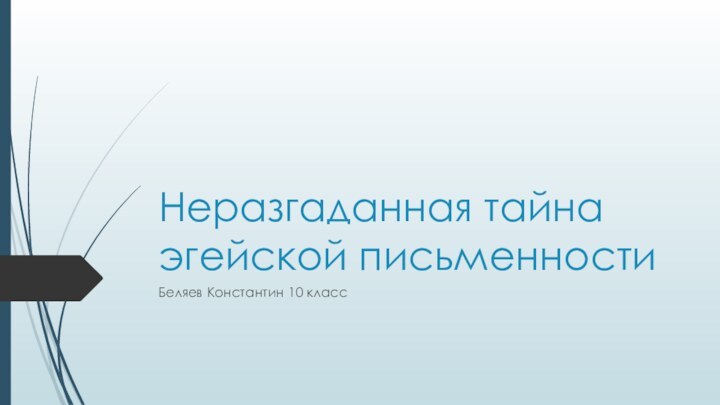 Неразгаданная тайна эгейской письменности Беляев Константин 10 класс