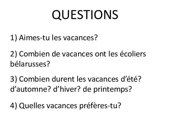 QUESTIONS1) Aimes-tu les vacances?2) Combien de vacances ont les écoliers bélarusses?3) Combien