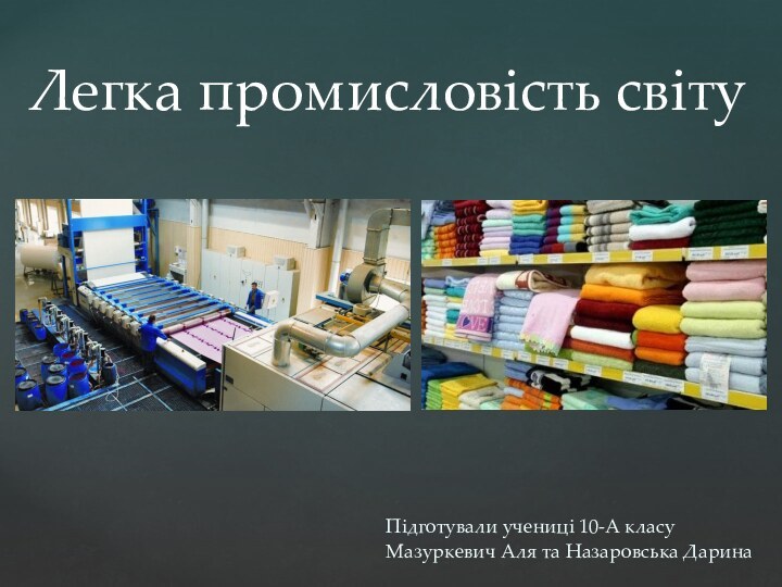 Легка промисловість світуПідготували учениці 10-А класу Мазуркевич Аля та Назаровська Дарина