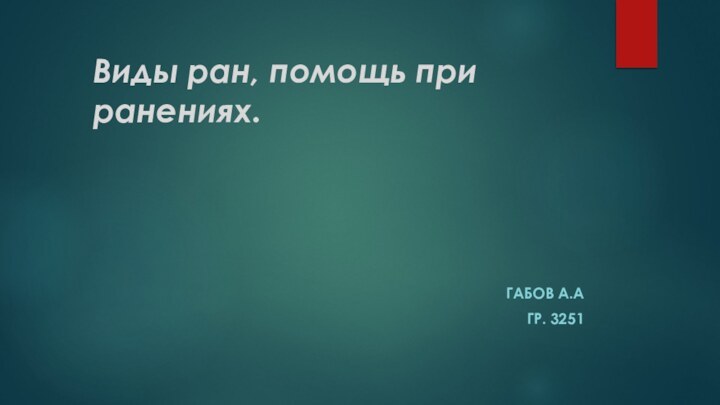 Виды ран, помощь при ранениях.ГАБОВ А.АГР. 3251