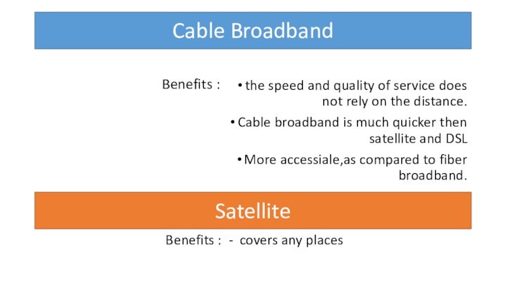 Cable Broadbandthe speed and quality of service does not rely on the