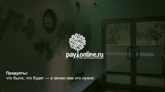 Payonline.ru. Продукты: что было, что будет — и зачем нам это нужно