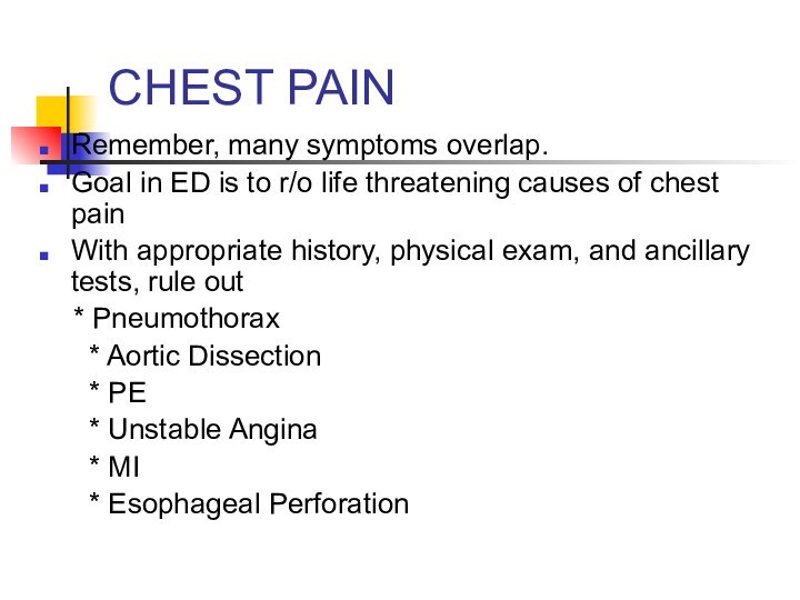 CHEST PAINRemember, many symptoms overlap.Goal in ED is to r/o life threatening