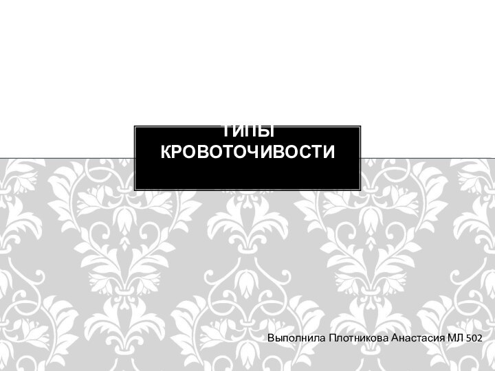 Выполнила Плотникова Анастасия МЛ 502ТИПЫ КРОВОТОЧИВОСТИ