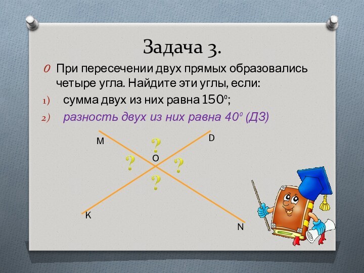 Задача 3.При пересечении двух прямых образовались четыре угла. Найдите эти углы, если:сумма