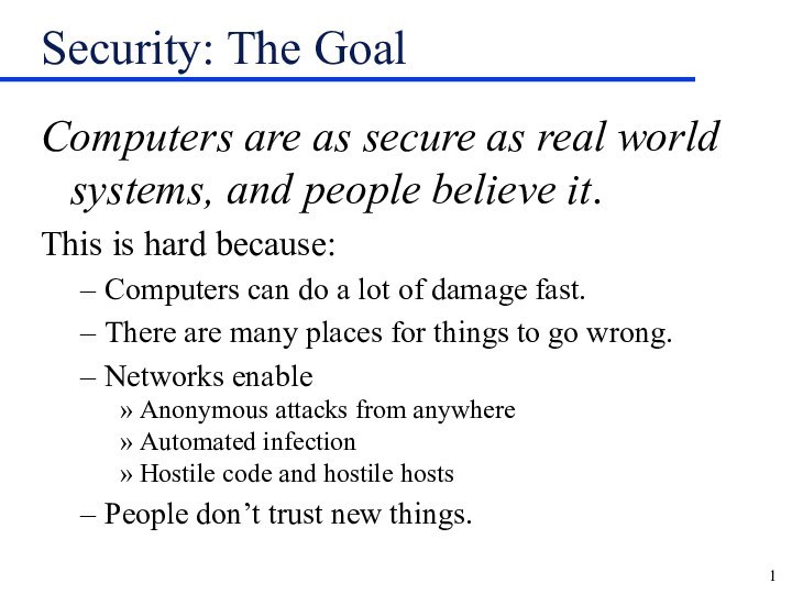 Security: The Goal Computers are as secure as real world systems, and